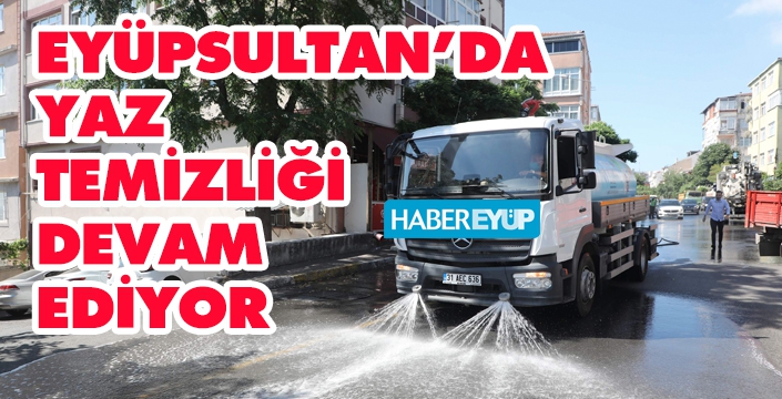 Eyüpsultan'da Yaz Temizliği Devam Ediyor