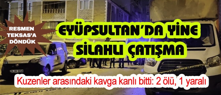 EYÜPSULTAN’DA YİNE SİLAHLI ÇATIŞMA