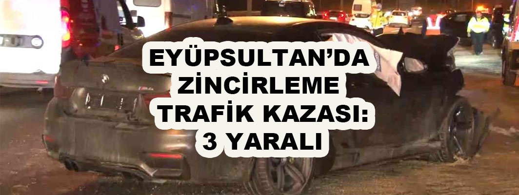 EYÜPSULTAN’DA  ZİNCİRLEME  TRAFİK KAZASI: 3 YARALI