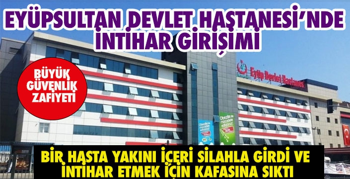 EYÜPSULTAN DEVLET HASTANESİ’NDE  İNTİHAR GİRİŞİMİ