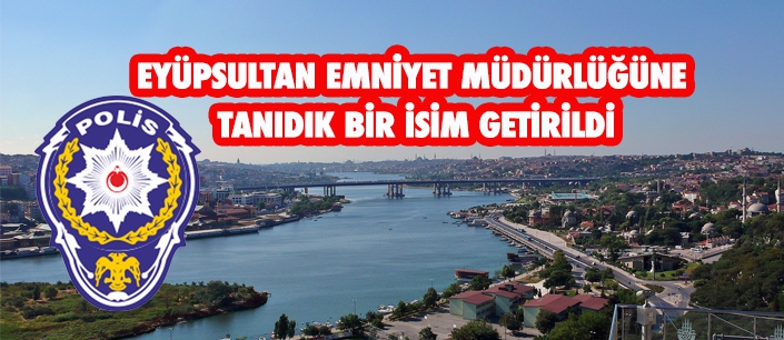 EYÜPSULTAN EMNİYET MÜDÜRÜ DEĞİŞTİ