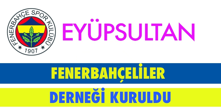 EYÜPSULTAN FENERBAHÇELİLER DERNEĞİ KURULDU