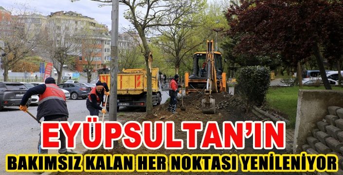 Eyüpsultan’ın bakımsız kalan her noktası yenileniyor