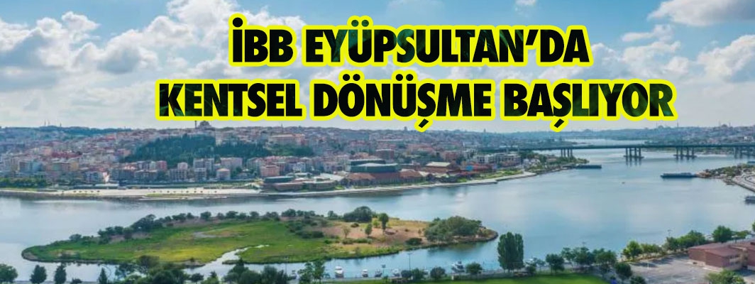 EYÜPSULTAN KENTSEL DÖNÜŞÜM, 2021'DE BAŞLAYACAK