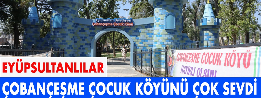 EYÜPSULTANLILAR ÇOBANÇEŞME ÇOCUK KÖYÜNÜ ÇOK SEVDİ