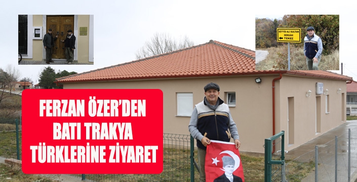 FERZAN ÖZER’DEN BATI TRAKYA TÜRKLERİNE ZİYARET