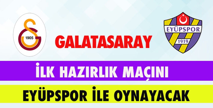 GALATASARAY İLK MAÇINI EYÜPSPOR İLE OYNAYACAK