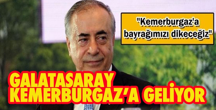 GALATASARAY  KEMERBURGAZ’A GELİYOR