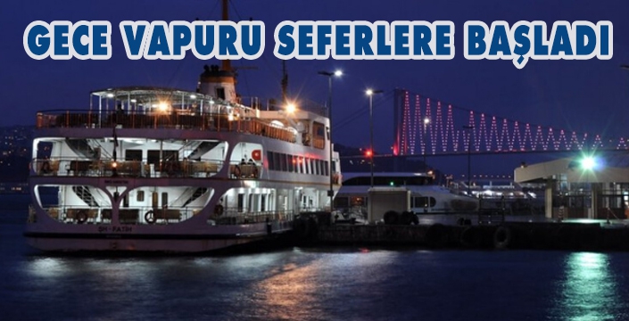 GECE VAPURU SEFERLERE BAŞLADI