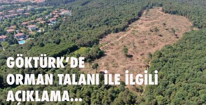 GÖKTÜRK’DE ORMAN TALANI İLE İLGİLİ AÇIKLAMA...