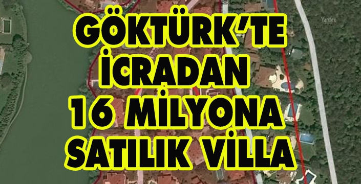 GÖKTÜRK’TE İCRADAN  16 MİLYONA  SATILIK VİLLA