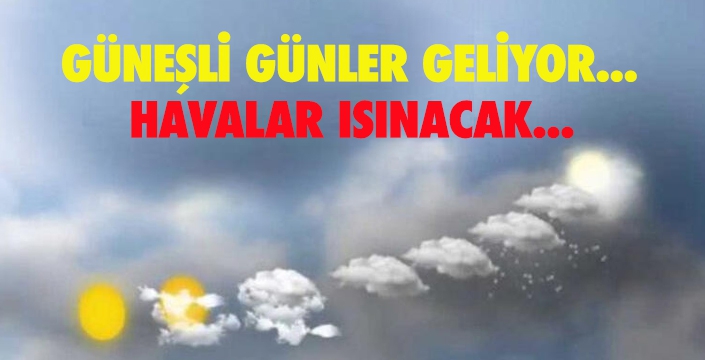 GÜNEŞLİ GÜNLER GELİYOR...