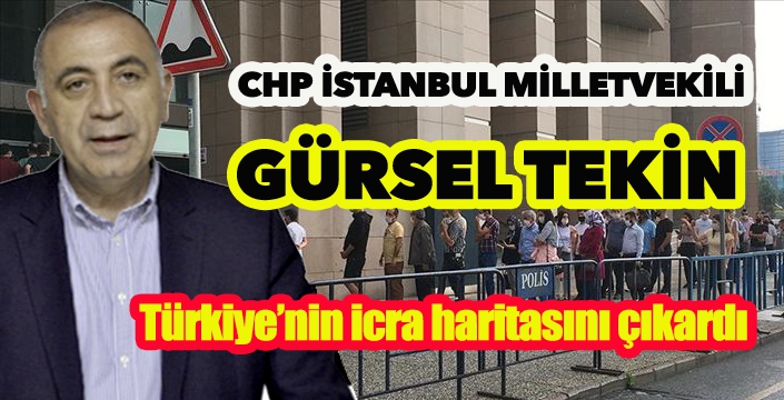 Gürsel Tekin Türkiye’nin icra haritasını çıkardı