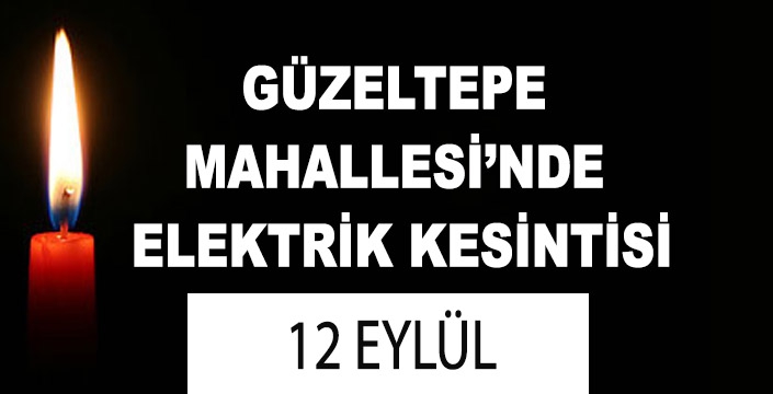 GÜZELTEPE MAHALLESİ’NDE ELEKTRİK KESİNTİSİ