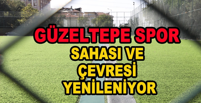 Güzeltepe Spor Sahası ve çevresi yenileniyor