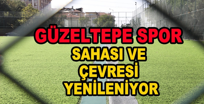 Güzeltepe Spor Sahası ve çevresi yenileniyor
