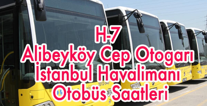 H-7 Alibeyköy Cep Otogarı İstanbul Havalimanı Otobüs Saatleri