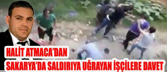  HALİT ATMACA’DAN SAKARYA’DA SALDIRIYA UĞRAYAN İŞÇİLERE DAVET