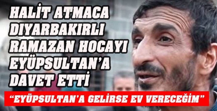 HALİT ATMACA  DİYARBAKIRLI RAMAZAN HOCAYI EYÜPSULTAN’A DAVET ETTİ.