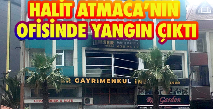 HALİT ATMACA’NIN OFİSİNDE YANGIN ÇIKTI