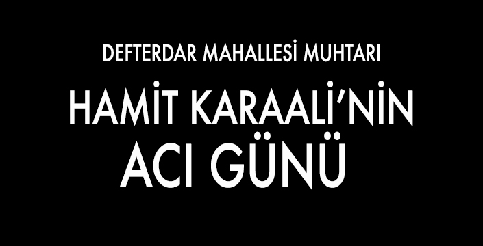 HAMİT KARAALİ’NİN ACI GÜNÜ 