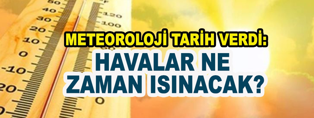 Havalar ne zaman ısınmaya başlayacak?