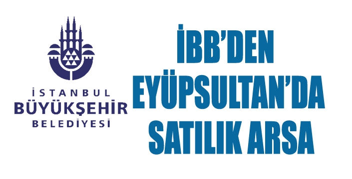 İBB’DEN  EYÜPSULTAN’DA  SATILIK ARSA