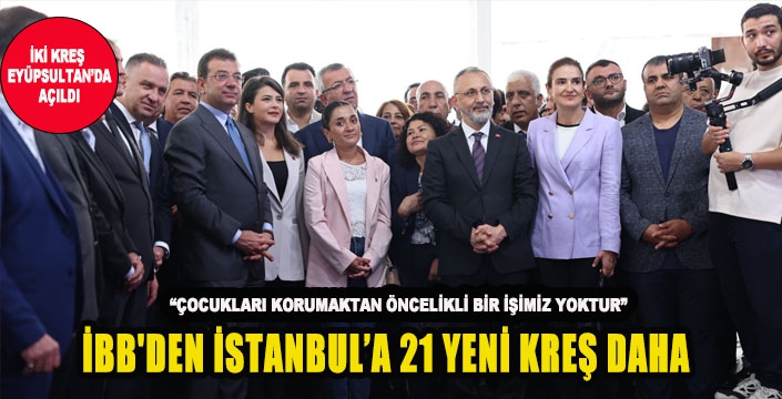 İBB'DEN İSTANBUL’A 21 YENİ KREŞ DAHA
