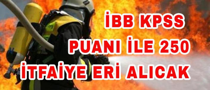 İBB KPSS  PUANI İLE 250  İTFAİYE ERİ ALICAK