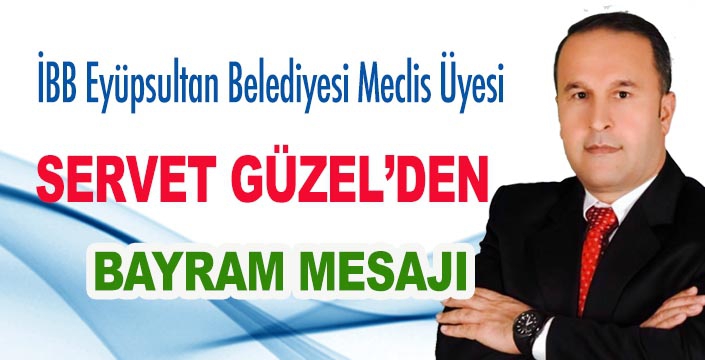 İBB MECLİS ÜYESİ SERVET GÜZEL’DEN BAYRAM MESAJI