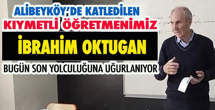 İBRAHİM OKTUGAN SON YOLCULUĞUNA UĞURLANIYOR