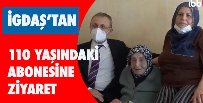 İGDAŞ’TAN 110 YAŞINDAKİ ABONESİNE ZİYARET