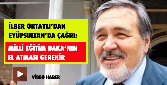 İLBER ORTAYLI’DAN EYÜPSULTAN’DA ÇAĞRI