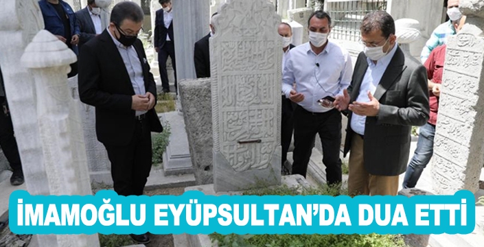 İMAMOĞLU EYÜPSULTAN’DA DUA ETTİ