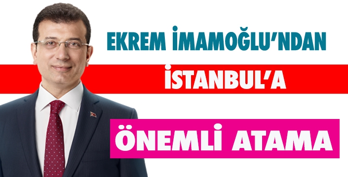 İMAMOĞLU'NDAN ÖNEMLİ ATAMA