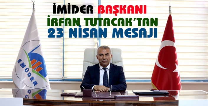 İMİDER BAŞKANI İRFAN TUTACAK’TAN  23 NİSAN ULUSAL EGEMENLİK VE ÇOCUK BAYRAMI MESAJI