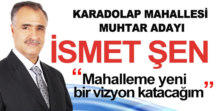 İSMET ŞEN KARADOLAP MAHALLESİ MUHTAR ADAYI OLDU