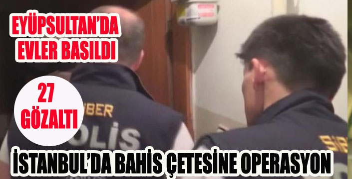 İSTANBUL’DA BAHİS ÇETESİNE OPERASYON