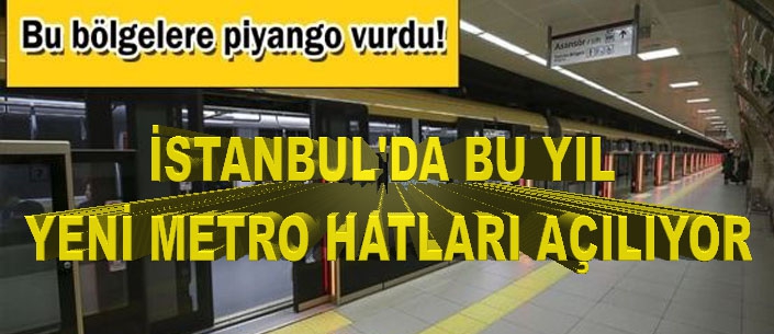 İSTANBUL'DA BU YIL YENİ METRO HATLARI AÇILIYOR