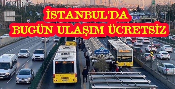 İstanbul’da bugün toplu ulaşım ücretsiz