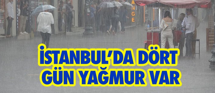 İSTANBUL’DA DÖRT  GÜN YAĞMUR VAR