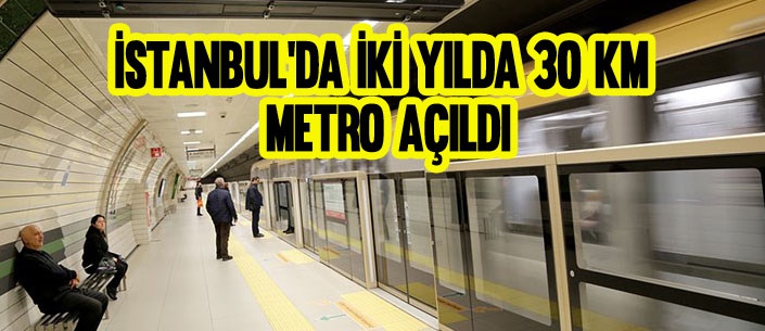 İSTANBUL’DA İKİ YILDA 30 KM  METRO AÇILDI