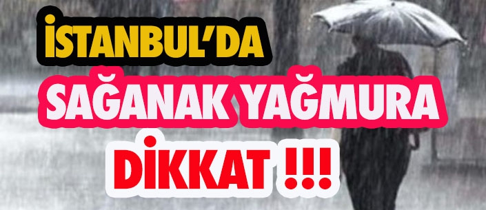 İSTANBUL'DA SAĞANAK YAĞMURA DİKKAT