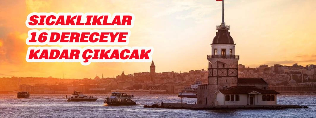  İSTANBUL’DA SICAKLIKLAR ARTIYOR: BAHAR HAVASI GELİYOR