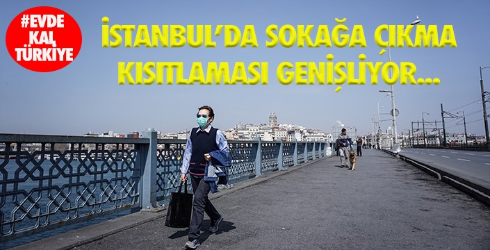 İSTANBUL’DA SOKAĞA ÇIKMA KISITLAMASI GENİŞLİYOR...