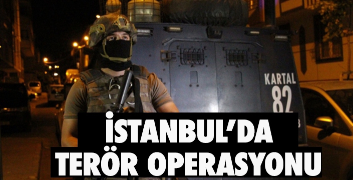 İSTANBUL’DA TERÖR OPERASYONU