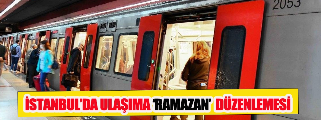 İSTANBUL’DA ULAŞIMA ‘RAMAZAN’  DÜZENLEMESİ