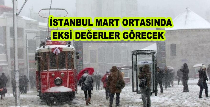 İSTANBUL MART ORTASINDA EKSİ DEĞERLER GÖRECEK