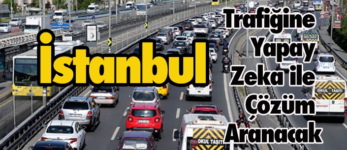 İstanbul trafiğine yapay zeka ile çözüm aranacak