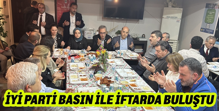 İYİ PARTİ BASIN İLE İFTARDA BULUŞTU